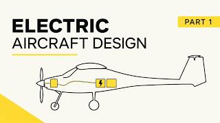 How To Design Electric Aircraft: Part 1