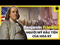 Benjamin Franklin - "Người Mỹ Đầu Tiên" Của Hợp Chủng Quốc Hoa Kỳ