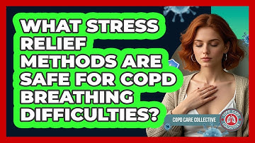 What Stress Relief Methods Are Safe For COPD Breathing Difficulties? - COPD Care Collective