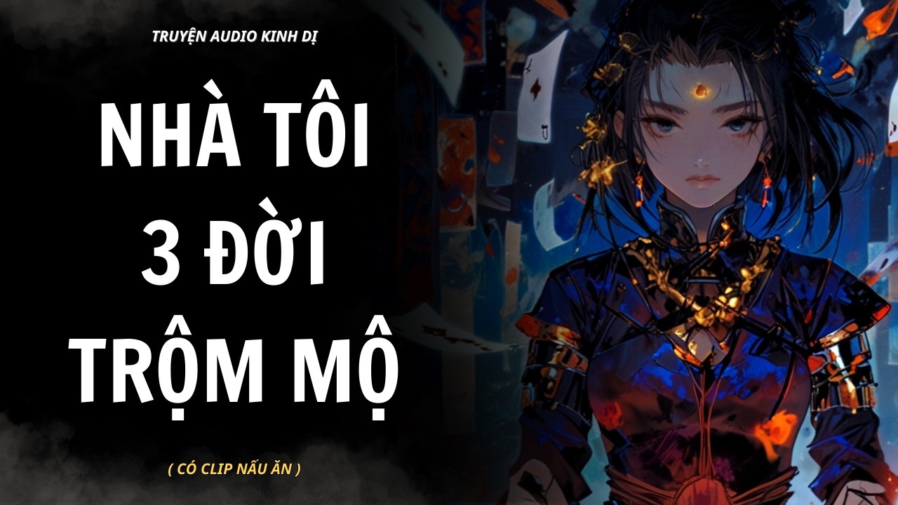 [ TRUYỆN KINH DỊ ] | NHÀ TÔI 3 ĐỜI TRỘM MỘ | AUDIO NẤU ĂN #truyenaudiokinhdi
