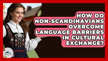 How Do non-Scandinavians Overcome Language Barriers In Cultural Exchange? - Unmapping Scandinavia
