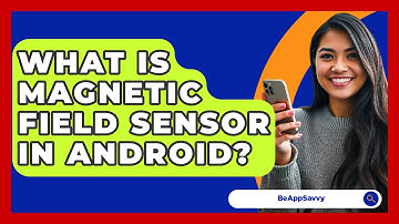What Is Magnetic Field Sensor In Android? - Be App Savvy