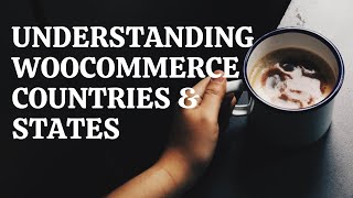 Understanding Woocommerce States & Countries settings