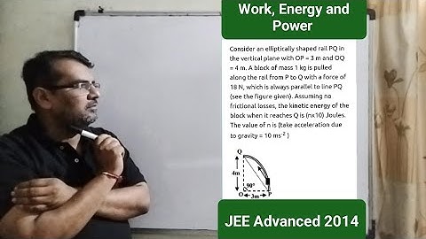 Consider an elliptically shaped rail PQ=3m and OQ=4m Anlock of mass 1 kg is pulled along the rail