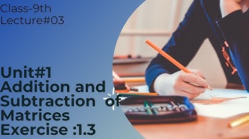 |Class-9th| |Mathematics| |Lecture#3| |Unit#1| |Addition and Subtraction of Matrices| |Exercise:1.3|