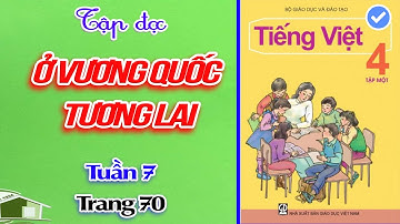 Ở VƯƠNG QUỐC TƯƠNG LAI TẬP ĐỌC LỚP 4︱Tuần 7︱Trang 70 [học cùng youtube]