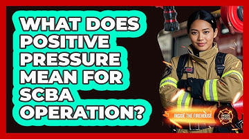 What Does Positive Pressure Mean For SCBA Operation? - Inside the Firehouse