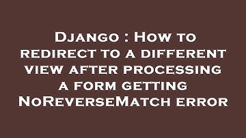 Django : How to redirect to a different view after processing a form getting NoReverseMatch error