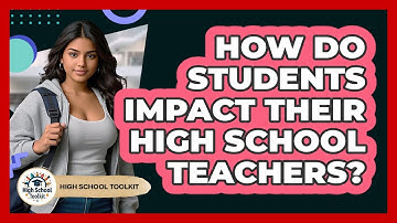 How Do Students Impact Their High School Teachers? - High School Toolkit