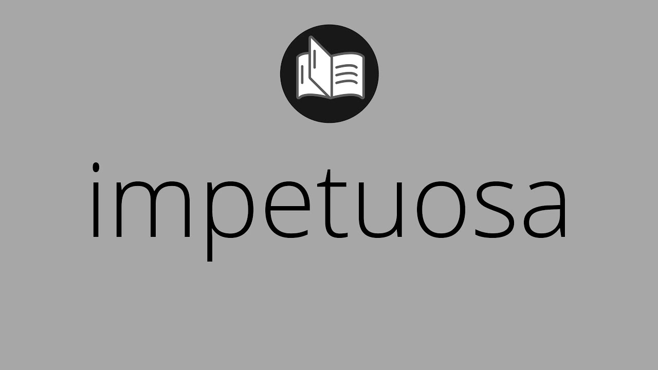 Que significa IMPETUOSA • impetuosa SIGNIFICADO • impetuosa DEFINICIÓN • Que es IMPETUOSA