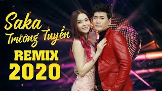 Saka Trương Tuyền Remix 2020 - Liên Khúc Nhạc Trẻ Remix Hay Nhất Của Saka Trương Tuyền 2020