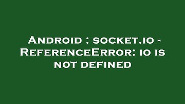 Android : socket.io - ReferenceError: io is not defined