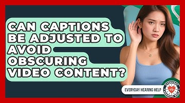 Can Captions Be Adjusted To Avoid Obscuring Video Content? - Everyday Hearing Help