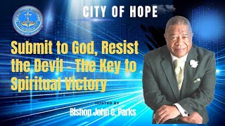 Submit to God, Resist the Devil.  The Key to Spiritual Victory (James 4:7)//Bishop John C. Parks