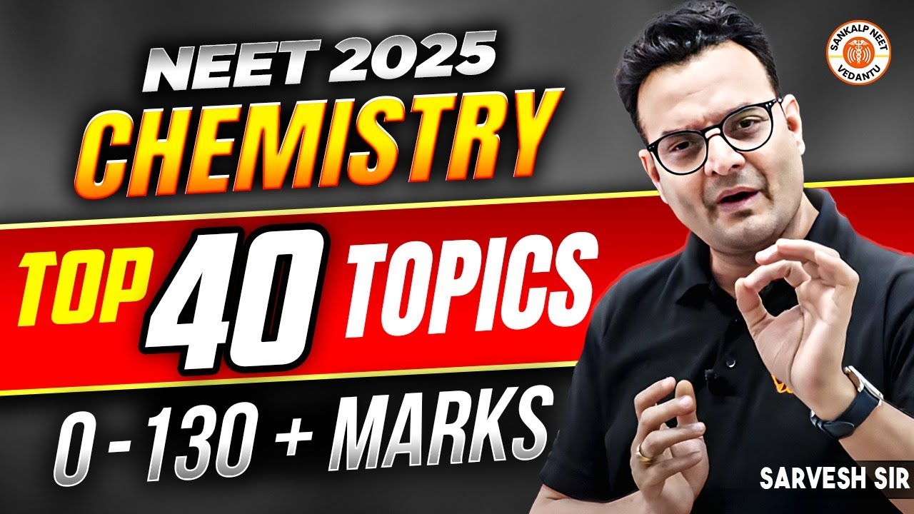 TOP 40 TOPICS - 0 TO 130+ MARKS IN CHEMISTRY | MUST FOLLOW THESE TOPICS NEET 2025 | BY SARVESH SIR