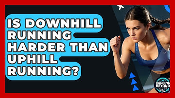 Is Downhill Running Harder Than Uphill Running? - Running Beyond Limits