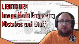 Lightburn - Image Mode Engraving Mistakes and Stuff