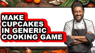 How To Make Cupcakes In Generic Cooking Game - Step By Step screenshot 5