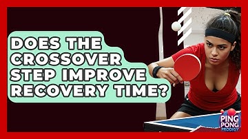 Does The Crossover Step Improve Recovery Time? - Ping Pong Prodigy