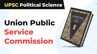 Union Public Service Commission | Constitutional Bodies | UPSC Political Science