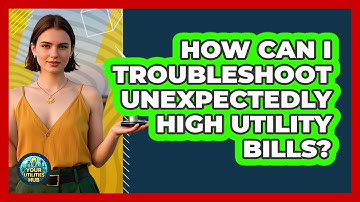 How Can I Troubleshoot Unexpectedly High Utility Bills? - Your Utilities Hub