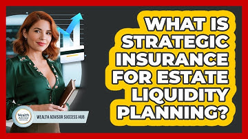 What Is Strategic Insurance For Estate Liquidity Planning? - Wealth Advisor Success Hub