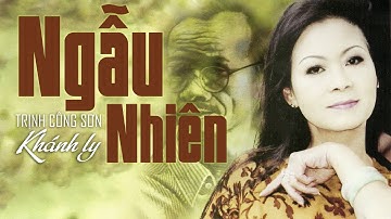 NGẪU NHIÊN (Sáng Tác: Trịnh Công Sơn) - KHÁNH LY | OFFICIAL