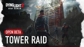 Dying Light 2 Stay Human — Tower Raid Open Beta