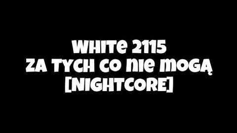 White 2115 - Za tych co nie mogą [NIGHTCORE]