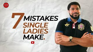 7 Mistakes Single Ladies Make | Kingsley Okonkwo | Part 1