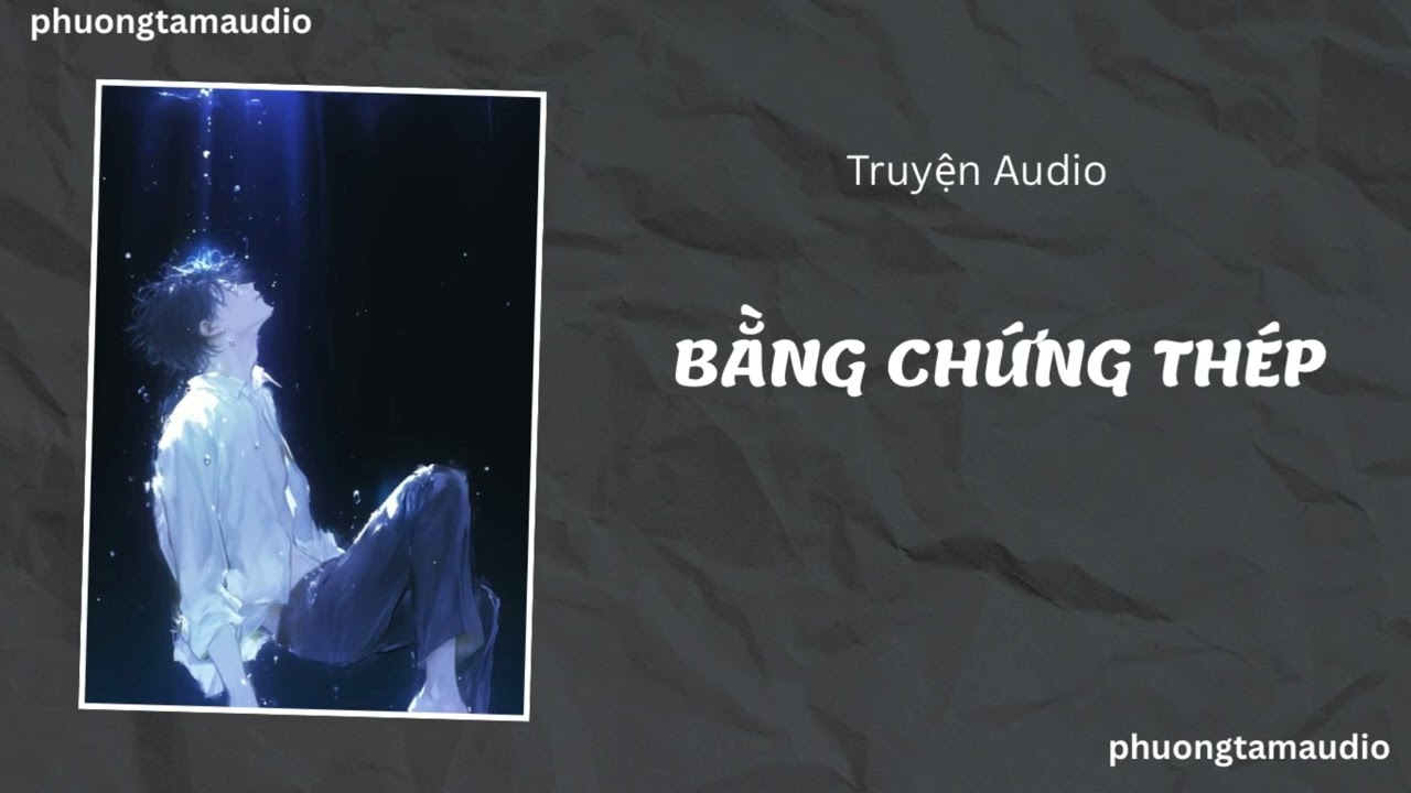 [TRUYỆN AUDIO]:/ BẰNG CHỨNG THÉP / (Full) PHƯƠNG TAM AUDIO