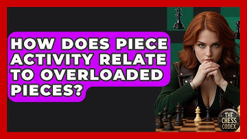 How Does Piece Activity Relate To Overloaded Pieces? - The Chess Codex