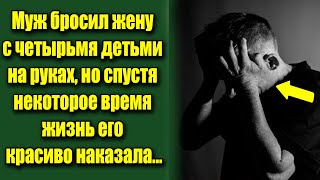 Удивительная история из жизни: Муж бросил жену с четырьмя детьми на руках но спустя некоторое время