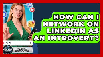 How Can I Network on LinkedIn as an Introvert? | Social Media Business Playbook News