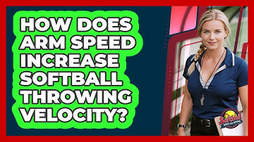 How Does Arm Speed Increase Softball Throwing Velocity? - Softball Basics and Beyond