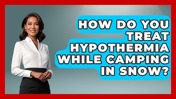 How Do You Treat Hypothermia While Camping In Snow? - Exploring Campgrounds