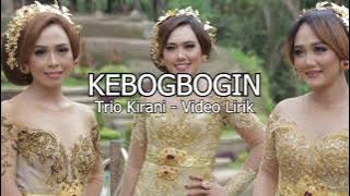 Trio Kirani – Kebogbogin (  lirik  Video)