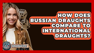 How Does Russian Draughts Compare To International Draughts? - The Board Game Xpert