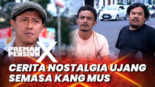 PREMAN PENSIUN 10: CERITA NOSTALGIA UJANG SEMASA KANG MUS #moment
