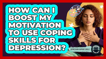 How Can I Boost My Motivation To Use Coping Skills For Depression? - Depression Support Circle