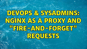 DevOps & SysAdmins: nginx as a proxy and "fire-and-forget" requests