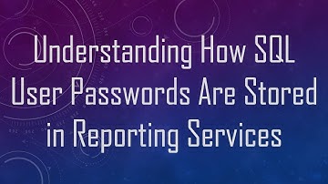 Understanding How SQL User Passwords Are Stored in Reporting Services