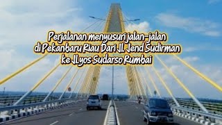 Perjalanan menyusuri jalan-jalan di Pekanbaru Riau Dari Jl. Jend Sudirman ke Jl.yos Sudarso Rumbai 