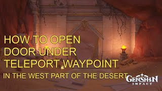HOW TO OPEN DOOR UNDER TELEPORT WAYPOINT IN WEST PART OF THE DESERT | GENSHIN IMPACT