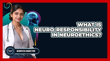 What Is Neuro-Responsibility In Neuroethics? - Neurotech Insight Pro