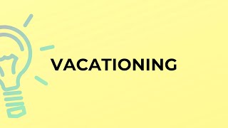 What Is The Meaning Of The Word Vacationing?