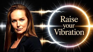 How to Raise Your Vibration (Principles of Vibration)