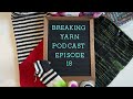 Breaking Yarn Podcast | Episode 18 | Knitting, Crochet, Yarn Dyeing Podcast