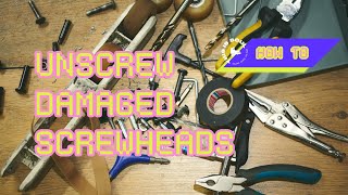 HOW TO UNSCREW DAMAGED SCREWHEADS