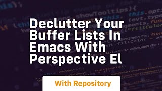 declutter your buffer lists in emacs with perspective el